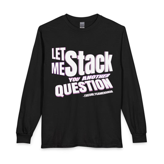 "LET ME STACK YOU ANOTHER QUESTION" LONG SLEEVE SHIRT